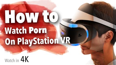 Adults: How to Watch Virtual Reality Porn on PlayStation VR